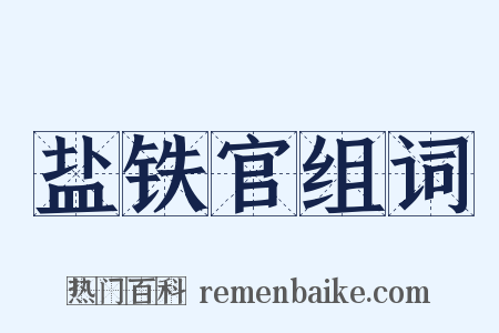 盐铁官组词是什么意思的图片